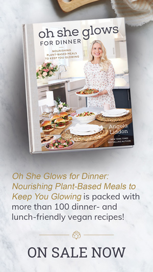 Purchase the Oh She Glows for Dinner Cookbook